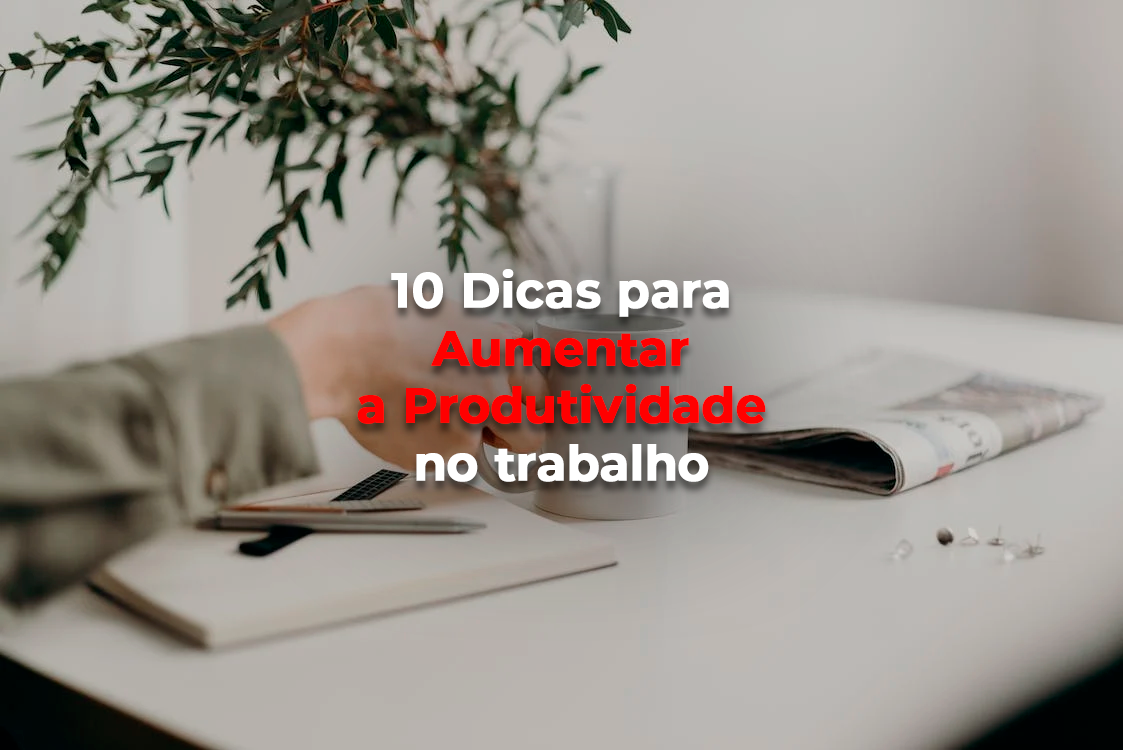 10 Dicas Para Aumentar A Produtividade No Trabalho